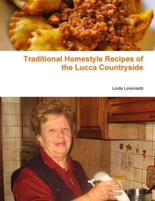 Traditional Homestyle Recipes of the Lucca Countryside: Collection of recipes - Linda Lorenzetti