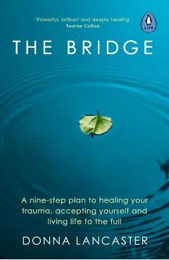 Poza produsului The Bridge: A Nine-Step Plan to Healing Your Trauma, Accepting Yourself and Living Life to the Full - Donna Lancaster