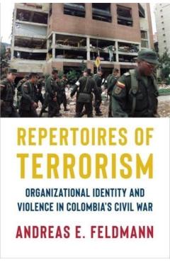 Poza produsului Repertoires of Terrorism: Organizational Identity and Violence in Colombia's Civil War - Andreas E. Feldmann