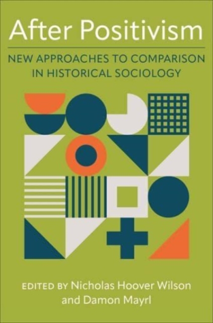 After Positivism: New Approaches to Comparison in Historical Sociology - Nicholas Hoover Wilson