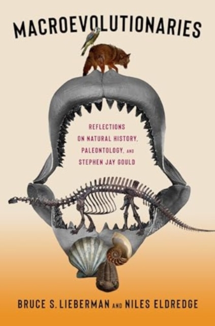 Macroevolutionaries: Reflections on Natural History, Paleontology, and Stephen Jay Gould - Bruce Lieberman