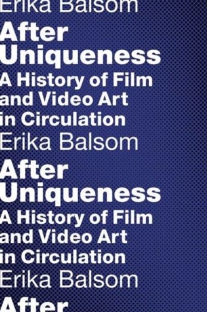 Coperta cărții 'After Uniqueness: A History of Film and Video Art in Circulation - Erika Balsom'