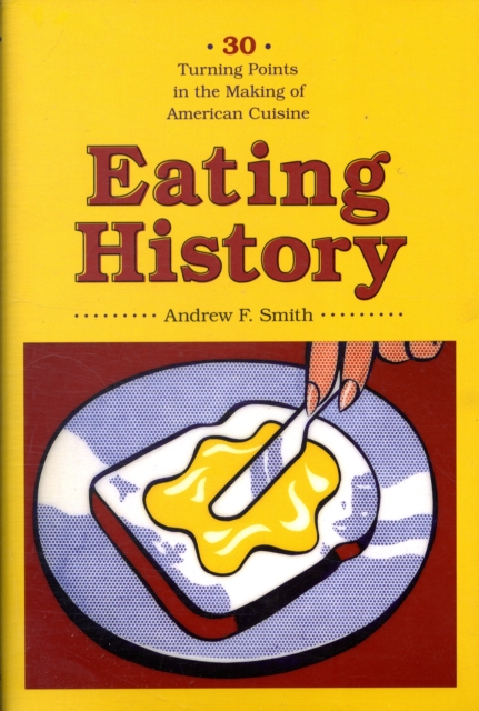 Eating History: Thirty Turning Points in the Making of American Cuisine - Andrew Smith