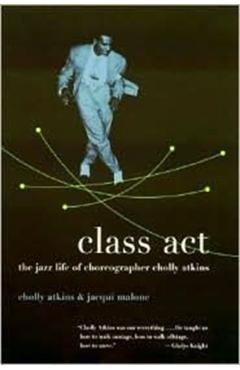 Poza produsului Class ACT: The Jazz Life of Choreographer Cholly Atkins - Cholly Atkins