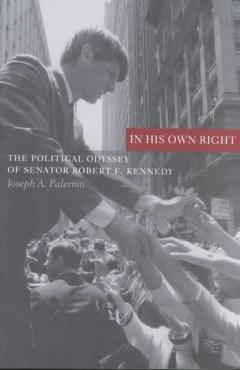 Poza produsului In His Own Right: The Political Odyssey of Senator Robert F. Kennedy - Joseph Palermo