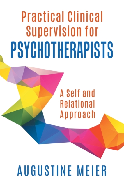 Practical Clinical Supervision for Psychotherapists: A Self and Relational Approach - Augustine Meier