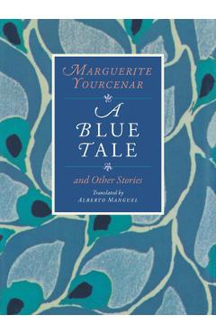 Poza produsului A Blue Tale and Other Stories - Marguerite Yourcenar