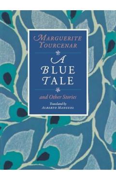 A Blue Tale and Other Stories - Marguerite Yourcenar