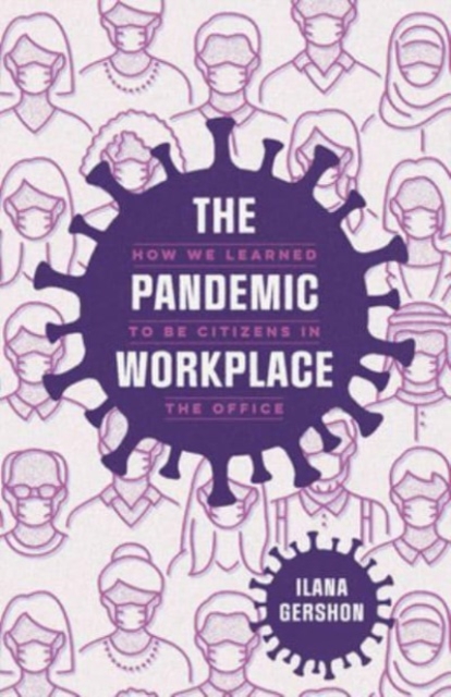 The Pandemic Workplace: How We Learned to Be Citizens in the Office - Ilana Gershon