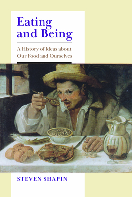 Eating and Being: A History of Ideas about Our Food and Ourselves - Steven Shapin