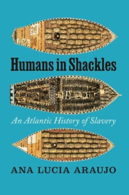 Humans in Shackles: An Atlantic History of Slavery - Ana Lucia Araujo