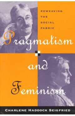 Coperta cărții 'Pragmatism and Feminism: Reweaving the Social Fabric - Charlene Haddock Seigfried'