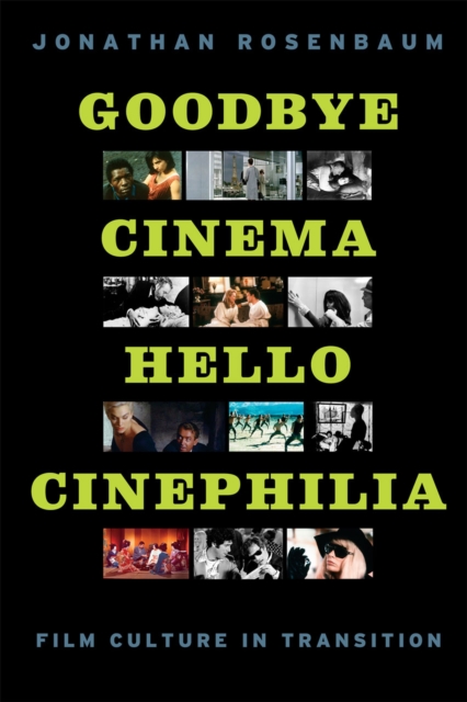 Goodbye Cinema, Hello Cinephilia: Film Culture in Transition - Jonathan Rosenbaum