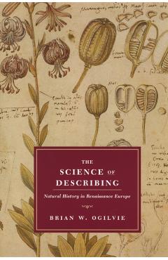 Coperta cărții 'The Science of Describing: Natural History in Renaissance Europe - Brian W. Ogilvie'