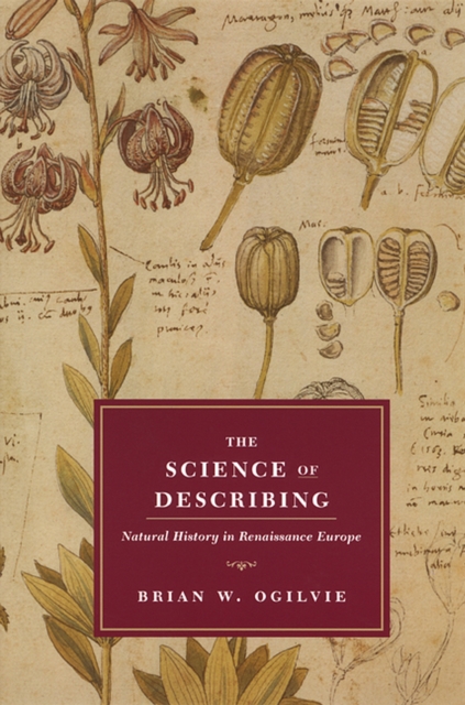 The Science of Describing: Natural History in Renaissance Europe - Brian W. Ogilvie