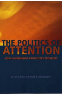 Coperta cărții 'The Politics of Attention: How Government Prioritizes Problems - Bryan D. Jones'