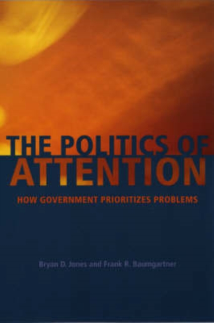 The Politics of Attention: How Government Prioritizes Problems - Bryan D. Jones