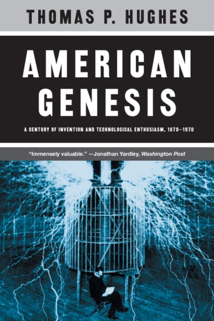 American Genesis: A Century of Invention and Technological Enthusiasm, 1870-1970 - Thomas P. Hughes