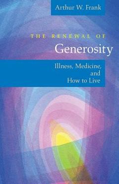 Coperta cărții 'The Renewal of Generosity: Illness, Medicine, and How to Live - Arthur W. Frank'