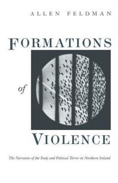 Poza produsului Formations of Violence: The Narrative of the Body and Political Terror in Northern Ireland - Allen Feldman