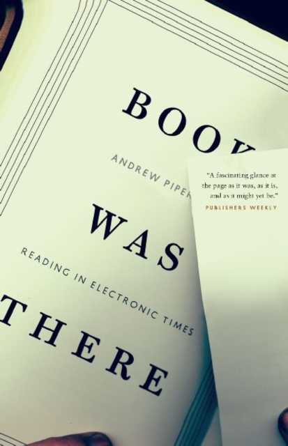 Book Was There: Reading in Electronic Times - Andrew Piper