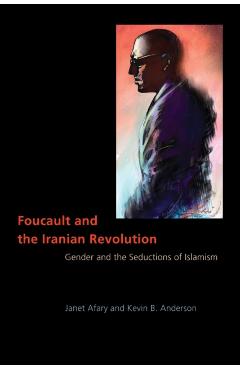 Coperta cărții 'Foucault and the Iranian Revolution: Gender and the Seductions of Islamism - Janet Afary'