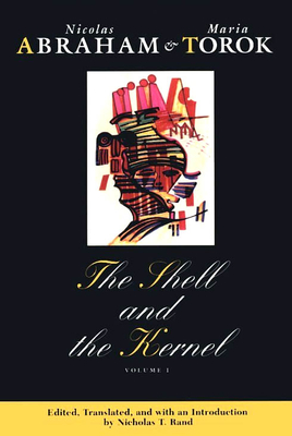 The Shell and the Kernel: Renewals of Psychoanalysis, Volume 1 Volume 1 - Nicolas Abraham