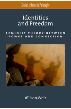 Poza produsului Identities and Freedom: Feminist Theory Between Power and Connection - Allison Weir