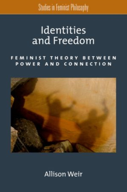 Identities and Freedom: Feminist Theory Between Power and Connection - Allison Weir