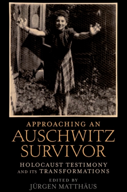 Approaching an Auschwitz Survivor: Holocaust Testimony and Its Transformations - Jrgen Matthus