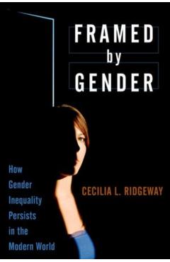 Coperta cărții 'Framed by Gender: How Gender Inequality Persists in the Modern World - Cecilia L. Ridgeway'