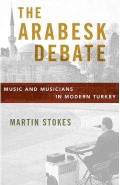 Poza produsului The Arabesk Debate: Music and Musicians in Modern Turkey - Martin Stokes