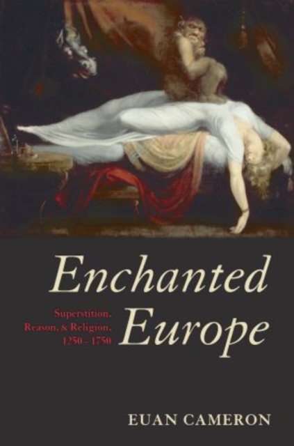 Enchanted Europe: Superstition, Reason, and Religion, 1250-1750 - Euan Cameron