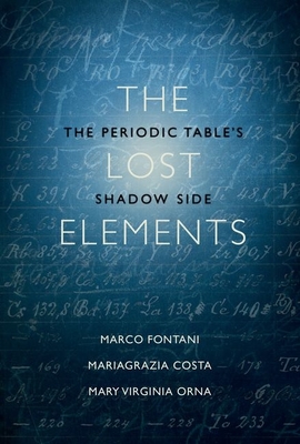 The Lost Elements: The Periodic Table's Shadow Side - Marco Fontani