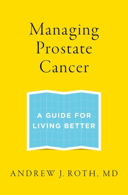 Managing Prostate Cancer: A Guide for Living Better - Andrew J. Roth