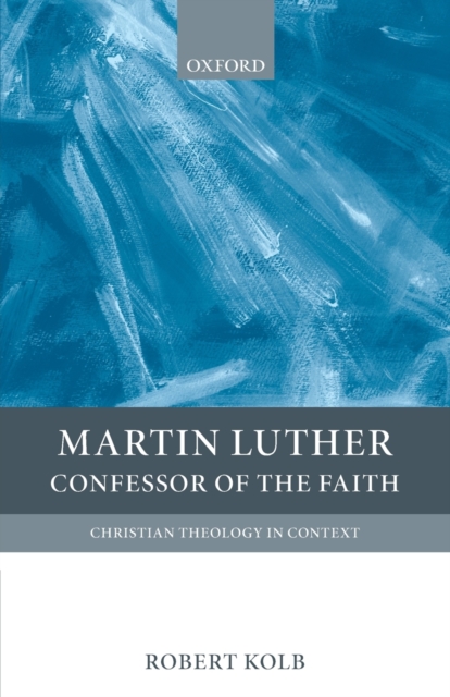 Martin Luther: Confessor of the Faith - Robert Kolb