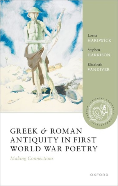 Greek and Roman Antiquity in First World War Poetry: Making Connections - Lorna Hardwick