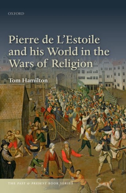 Pierre de l'Estoile and His World in the Wars of Religion - Tom Hamilton