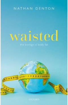 Poza produsului Waisted: The Biology of Body Fat - Nathan Denton