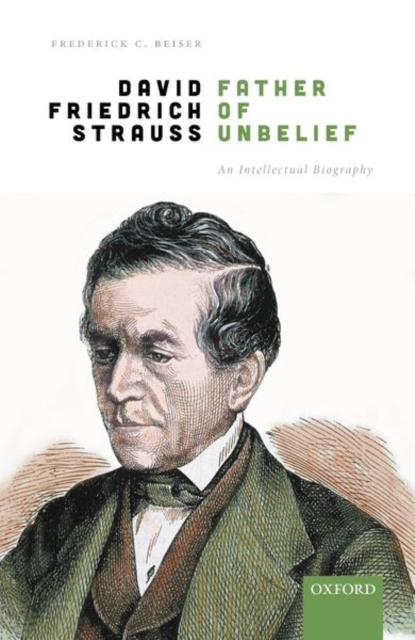 David Friedrich Strau, Father of Unbelief: An Intellectual Biography - Frederick C. Beiser