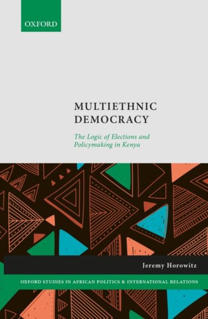 Multiethnic Democracy: The Logic of Elections and Policymaking in Kenya - Jeremy Horowitz