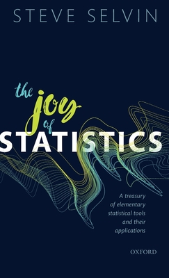 The Joy of Statistics: A Treasury of Elementary Statistical Tools and Their Applications - Steve Selvin