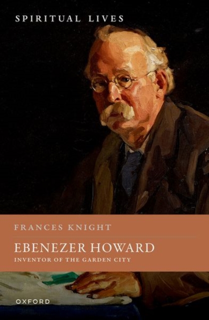 Ebenezer Howard: Inventor of the Garden City - Frances Knight