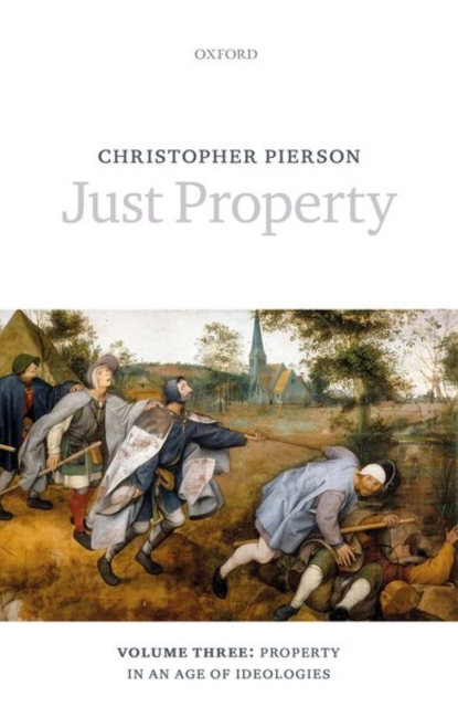 Just Property: Volume Three: Property in an Age of Ideologies - Christopher Pierson