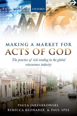 Making a Market for Acts of God: The Practice of Risk Trading in the Global Reinsurance Industry - Paula Jarzabkowski