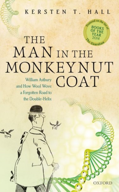 The Man in the Monkeynut Coat: William Astbury and How Wool Wove a Forgotten Road to the Double-Helix - Kersten T. Hall