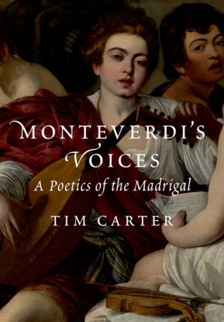 Monteverdi's Voices: A Poetics of the Madrigal - Tim Carter