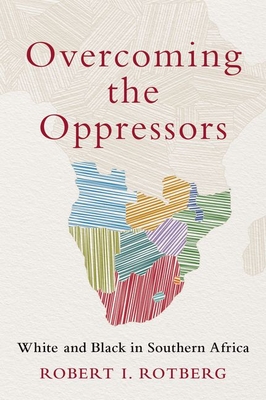 Overcoming the Oppressors: White and Black in Southern Africa - Robert I. Rotberg