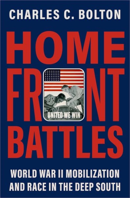 Home Front Battles: World War II Mobilization and Race in the Deep South - Charles C. Bolton