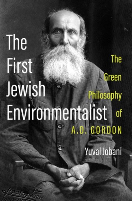 The First Jewish Environmentalist: The Green Philosophy of A.D. Gordon - Yuval Jobani